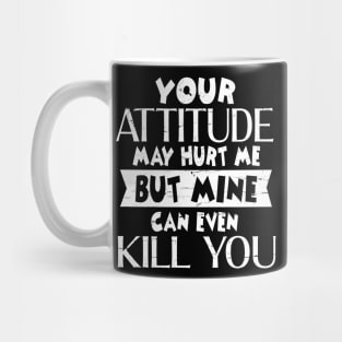 Your Attitude May Hurt Me But Mine Can Even Kill You  Happy Dad Mom Brother Sister Son Daughter Mug